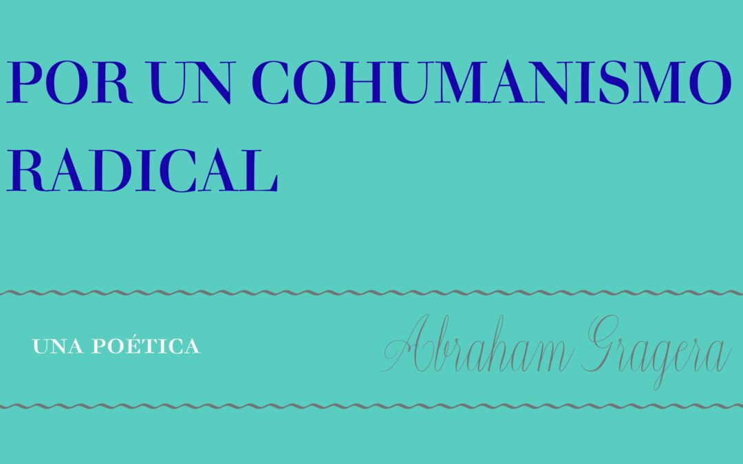 Abraham Gragera | Por un cohumanismo radical. Una poética